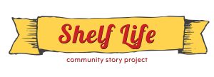 Shelf Life Community Story Project